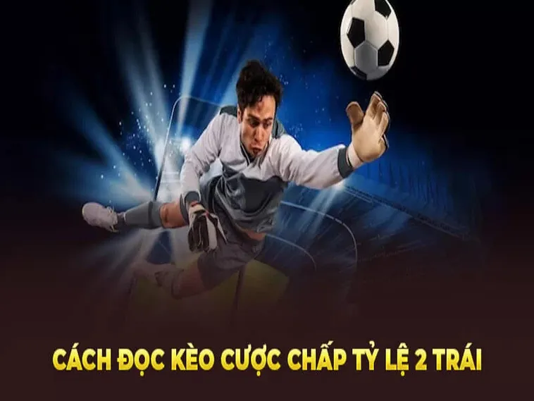 Tìm Hiểu Kèo Chấp 2 Trái Và Cách Đánh Giá Sức Mạnh Đội Bóng