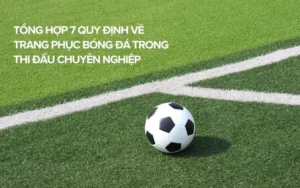 Tìm Hiểu Quy Định Về Trang Phục Bóng Đá Theo Tiêu Chuẩn Quốc Tế